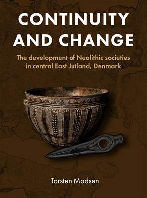 Continuity and Change: The Development of Neolithic Societies in Central East Jutland, Denmark - Torsten Madsen