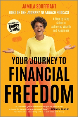 Your Journey to Financial Freedom: A Step-By-Step Guide to Achieving Wealth and Happiness - Jamila Souffrant