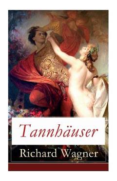 Coperta cărții 'Tannhäuser: Grosse romantische Oper in drei Akten: Tannhäuser und Der Sängerkrieg auf Wartburg - Richard Wagner'