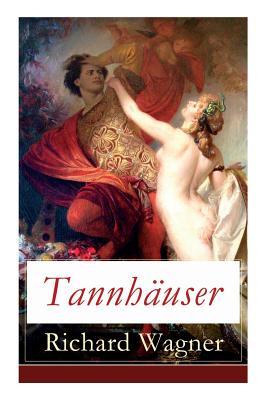 Tannhäuser: Grosse romantische Oper in drei Akten: Tannhäuser und Der Sängerkrieg auf Wartburg - Richard Wagner