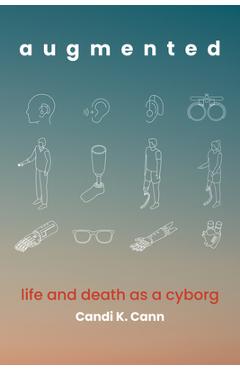 Coperta cărții 'Augmented: Life and Death as a Cyborg - Candi K. Cann'