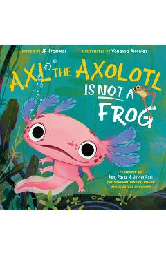 Coperta cărții 'Axl the Axolotl Is Not a Frog - Benj Pasek'