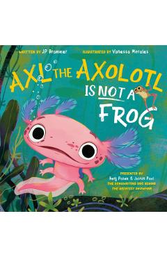 Axl the Axolotl Is Not a Frog - Benj Pasek