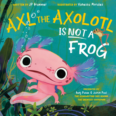 Coperta cărții 'Axl the Axolotl Is Not a Frog - Benj Pasek'