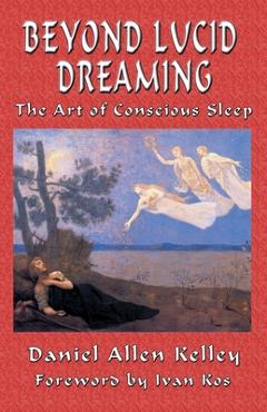 Poza produsului Beyond Lucid Dreaming: The Art of Conscious Sleep - Daniel Allen Kelley
