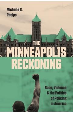 Coperta cărții 'The Minneapolis Reckoning: Race, Violence, and the Politics of Policing in America - Michelle S. Phelps'