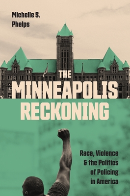 Coperta cărții 'The Minneapolis Reckoning: Race, Violence, and the Politics of Policing in America - Michelle S. Phelps'