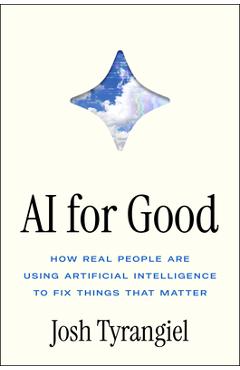 Coperta cărții 'AI for Good: How Real People Are Using Artificial Intelligence to Fix Things That Matter - Josh Tyrangiel'