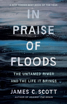 Coperta cărții 'In Praise of Floods: The Untamed River and the Life It Brings - James C. Scott'