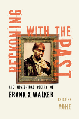 Coperta cărții 'Reckoning with the Past: The Historical Poetry of Frank X Walker - Kristine Yohe'