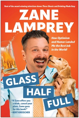 Coperta cărții 'Glass Half Full: How Optimism and Humor Landed Me the Best Job in the World - Zane Lamprey'