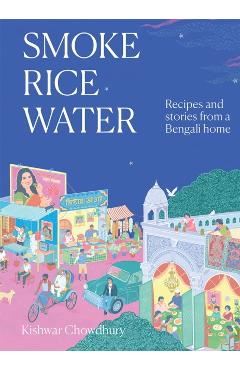 Coperta cărții 'Smoke, Rice, Water: Recipes and Stories from a Bengali Home - Kishwar Chowdhury'