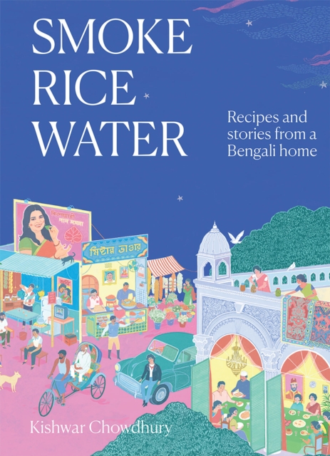 Coperta cărții 'Smoke, Rice, Water: Recipes and Stories from a Bengali Home - Kishwar Chowdhury'
