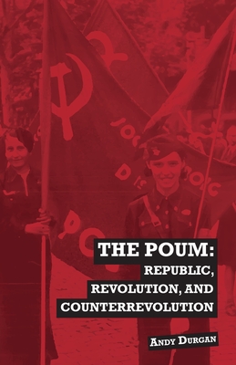 The POUM: Republic, Revolution and Counterrevolution - Andy Durgan