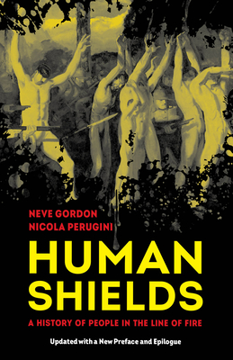 Coperta cărții 'Human Shields: A History of People in the Line of Fire, Updated with a New Preface and Epilogue - Neve Gordon'