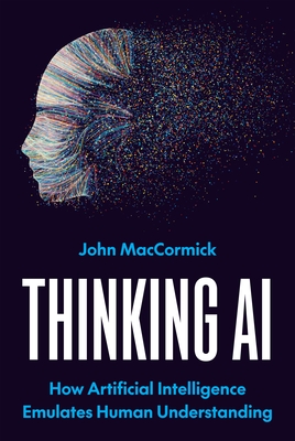 Coperta cărții 'Thinking AI: How Artificial Intelligence Emulates Human Understanding - John Maccormick'