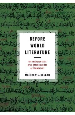 Coperta cărții 'Before World Literature: The Trickster Tales of Al-Ḥarīrī In an Age of Commentary - Matthew L. Keegan'