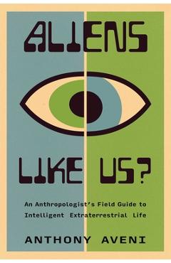Coperta cărții 'Aliens Like Us?: An Anthropologist's Field Guide to Intelligent Extraterrestrial Life - Anthony Aveni'