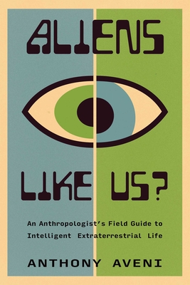 Coperta cărții 'Aliens Like Us?: An Anthropologist's Field Guide to Intelligent Extraterrestrial Life - Anthony Aveni'