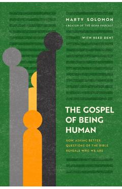 The Gospel of Being Human: How Asking Better Questions of the Bible Reveals Who We Are - Marty Solomon