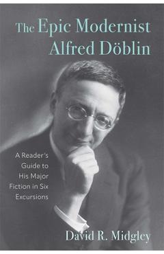 Coperta cărții 'The Epic Modernist Alfred Döblin: A Reader's Guide to His Major Fiction in Six Excursions - David R. Midgley'