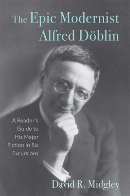 Coperta cărții 'The Epic Modernist Alfred Döblin: A Reader's Guide to His Major Fiction in Six Excursions - David R. Midgley'