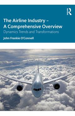Coperta cărții 'The Airline Industry - A Comprehensive Overview: Dynamic Trends and Transformations - John Frankie O'connell'