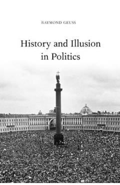 Coperta cărții 'History and Illusion in Politics - Raymond Geuss'