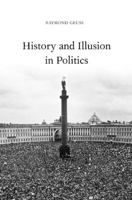 Coperta cărții 'History and Illusion in Politics - Raymond Geuss'