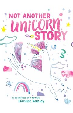 Coperta cărții 'Not Another Unicorn Story: A Picture Book - Christine Roussey'