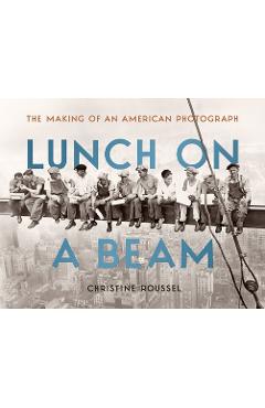 Coperta cărții 'Lunch on a Beam: The Making of an American Photograph - Christine Roussel'