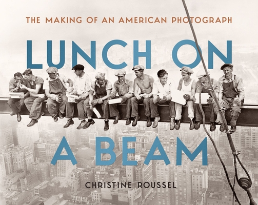 Coperta cărții 'Lunch on a Beam: The Making of an American Photograph - Christine Roussel'