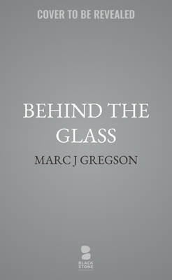 Coperta cărții 'Behind the Glass - Marc J. Gregson'
