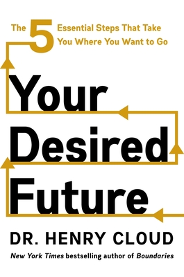 Coperta cărții 'Your Desired Future: The Five Essential Steps That Take You Where You Want to Go - Henry Cloud'