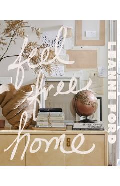 Coperta cărții 'Feel Free Home: The Art of Freethinking Design - Leanne Ford'