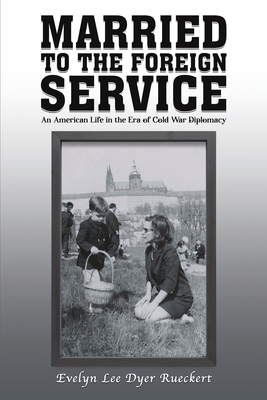 Married to the Foreign Service - Evelyn Lee Dyer Rueckert