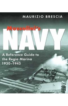 Mussolini's Navy: A Reference Guide to the Regia Marina 1930-1945 - Maurizio Brescia
