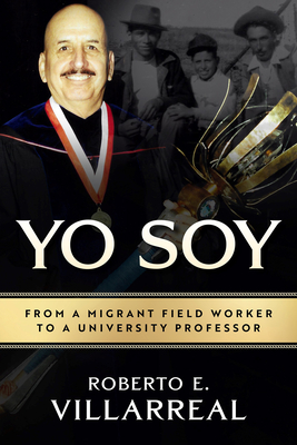 Yo Soy: From a Migrant Field Worker to a University Professor Volume 14 - Roberto E. Villarreal