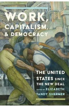 Poza produsului Work, Capitalism, and Democracy: The United States Since the New Deal - Elizabeth Tandy Shermer