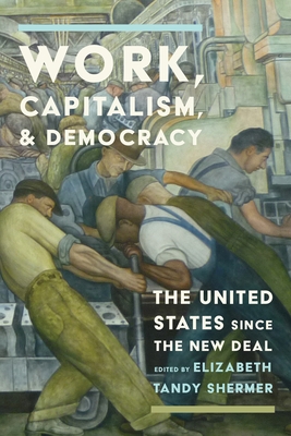 Work, Capitalism, and Democracy: The United States Since the New Deal - Elizabeth Tandy Shermer