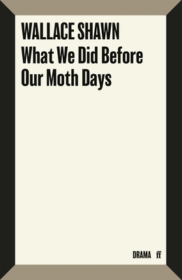 Coperta cărții 'What We Did Before Our Moth Days - Wallace Shawn'