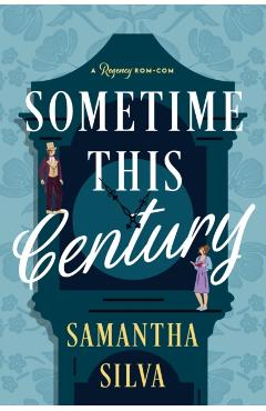 Sometime This Century: A Regency Rom-Com - Samantha Silva