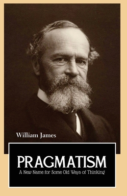 PRAGMATISM A New Name for Some Old Ways of Thinking - William James