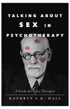 Coperta cărții 'Talking about Sex in Psychotherapy: A Guide for Every Therapist - Kathryn S. K. Hall'