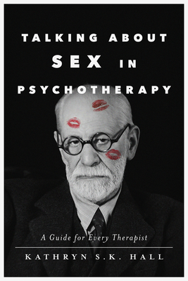 Talking about Sex in Psychotherapy: A Guide for Every Therapist - Kathryn S. K. Hall