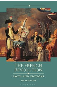 Coperta cărții 'The French Revolution: Facts and Fictions - Sarah Shurts'