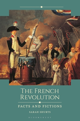 The French Revolution: Facts and Fictions - Sarah Shurts