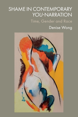 Shame in Contemporary You-Narration: Time, Gender and Race - Denise Wong