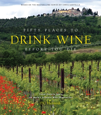 Coperta cărții 'Fifty Places to Drink Wine Before You Die: Travel Experts Share the World's Greatest Wine Destinations - Dc Helmuth'