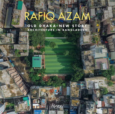 Rafiq Azam: Old Dhaka-New Story: Architecture in Bangladesh - Rosa Maria Falvo